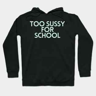 Too sussy for school - Funny Quotes Hoodie